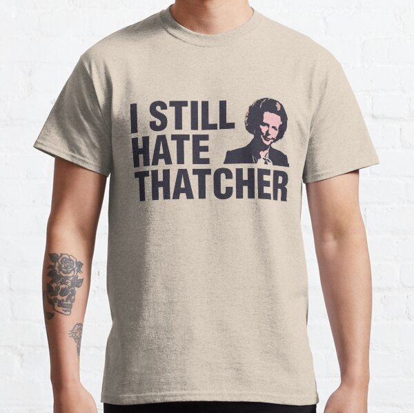 I still Hate Thatcher Classic T-Shirt