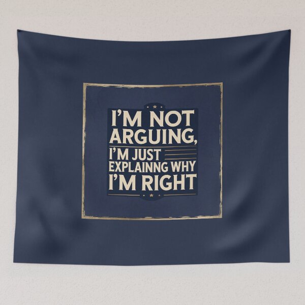 Item preview, “I’m Not Arguing, I’m Just Explaining Why I’m Right” designed and sold by Vibrant Threads.