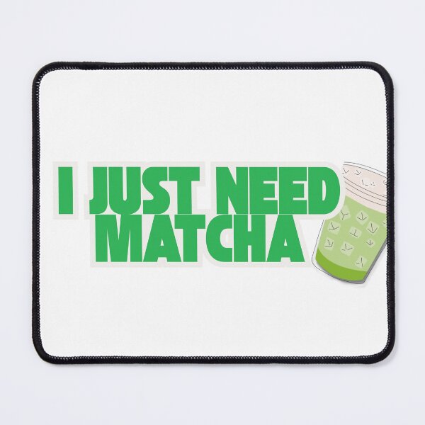 Item preview, I Just Need Matcha designed and sold by Jessicatrying.