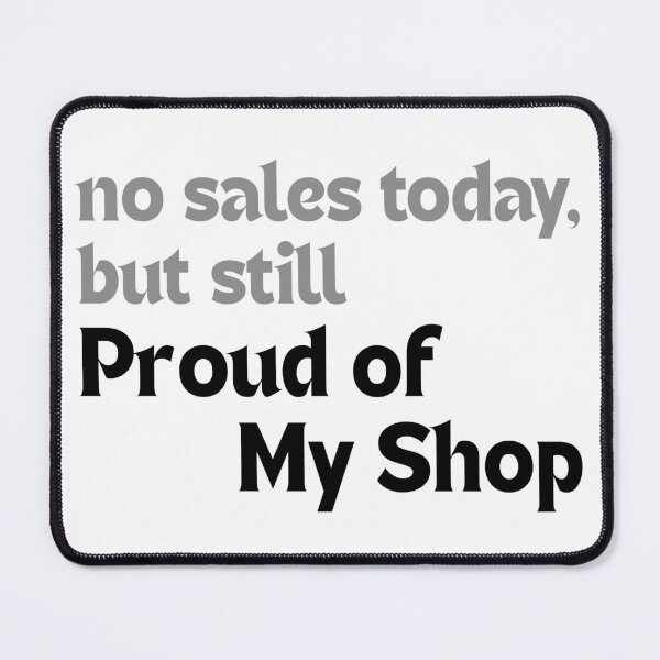 Item preview, No Sales Today, But Still Proud of My Shop — Motivational Quote for Creators designed and sold by MakeMyDaze.