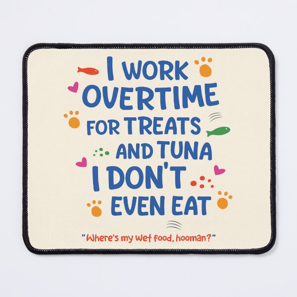 Item preview, Cat Quote - I Work Overtime For Treats And Tuna I Don't Even Eat designed and sold by Spreading Smiles.