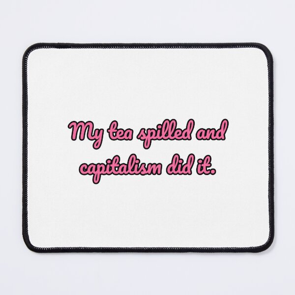 Item preview, My tea spilled and capitalism did it political meme prank weird funny car bumper designed and sold by CheeseBlueprint.