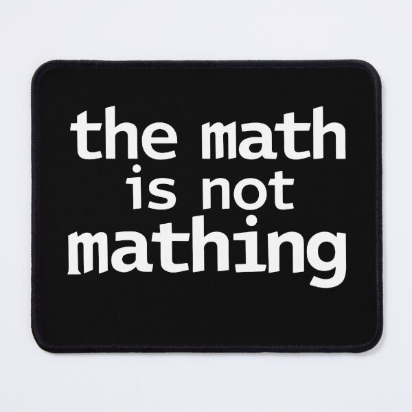Item preview, The math is not mathing - anti sarcastic funny saying designed and sold by SkeletonsDanger.
