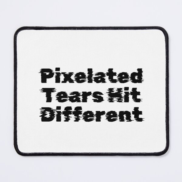 Item preview, Pixelated Tears Hit Different designed and sold by Ninjacatoff.