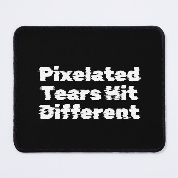 Item preview, Pixelated Tears Hit Different designed and sold by Ninjacatoff.