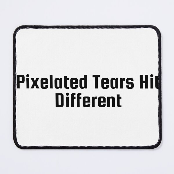 Item preview, Pixelated Tears Hit Different designed and sold by Ninjacatoff.