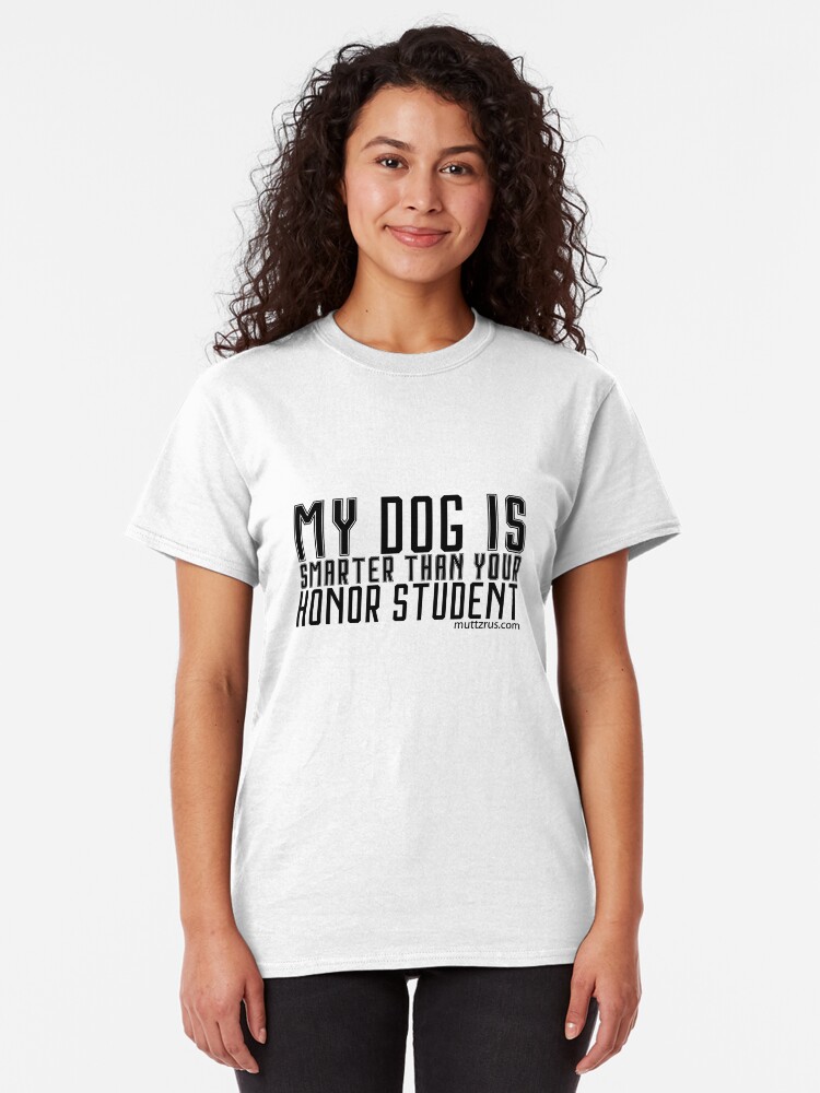Alternate view of My Dog is Smarter than Your Honor Student (Black Text) Classic T-Shirt