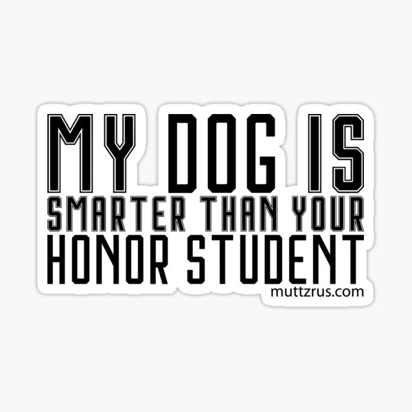 My Dog is Smarter than Your Honor Student (Black Text) Sticker