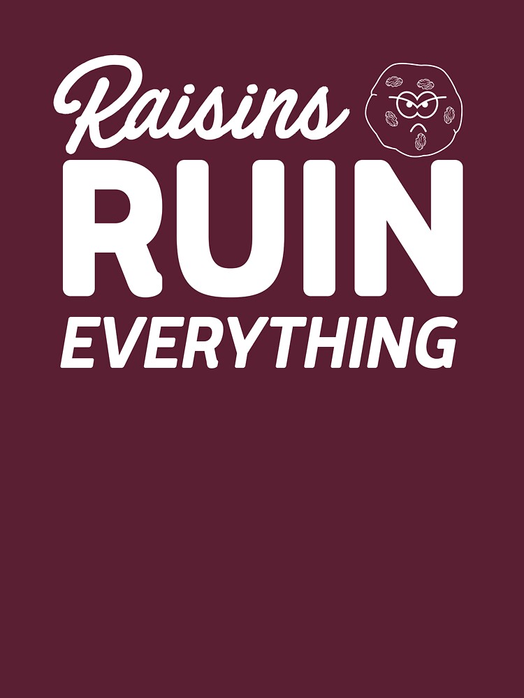 "Raisins Ruin Everything" Tshirt by keepers Redbubble