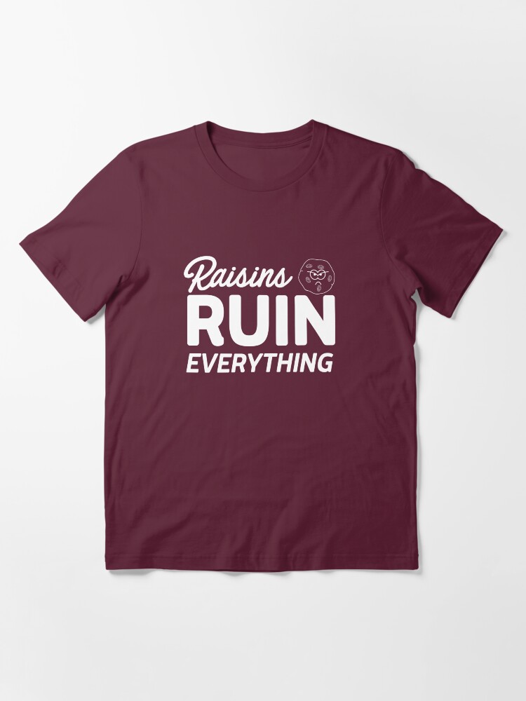 "Raisins Ruin Everything" Tshirt by keepers Redbubble