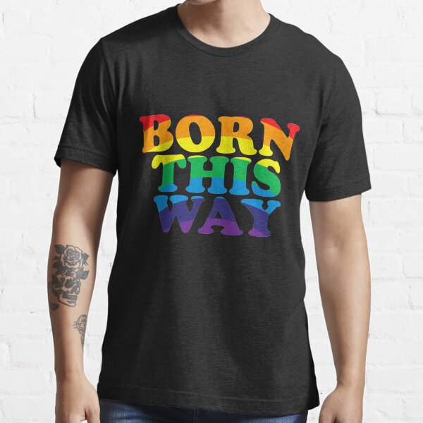 Born This Way Essential T-Shirt