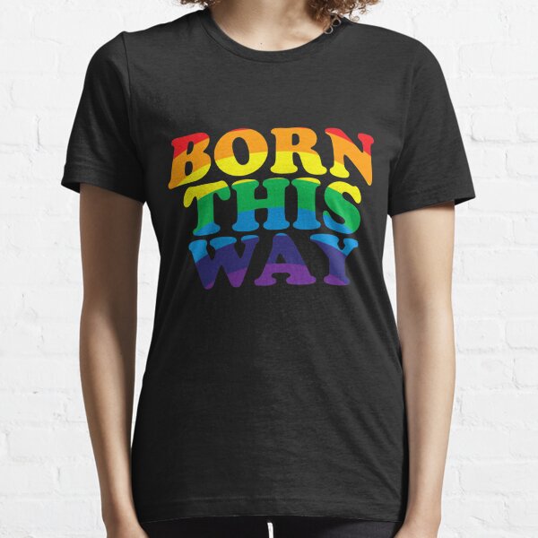 Born This Way Essential T-Shirt