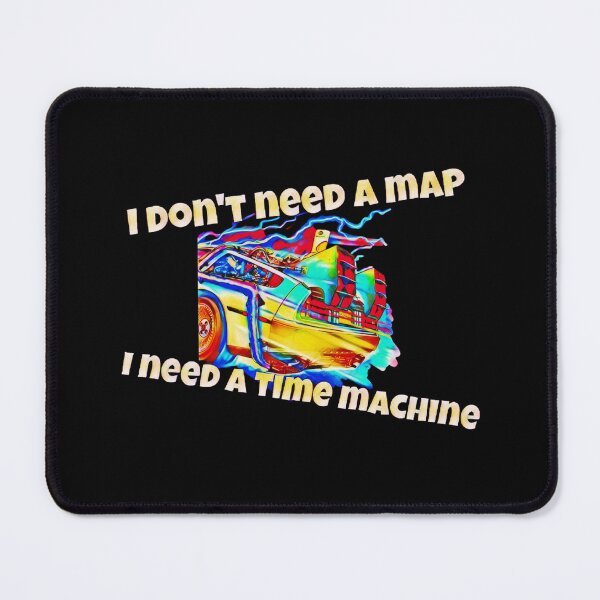 Item preview, Graphic Design: I don't need a map, I need a time machine!  designed and sold by BBsGifts.