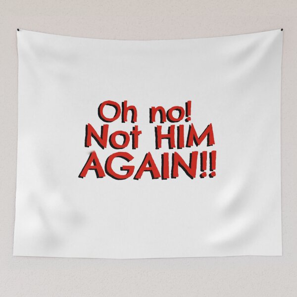 Item preview, Oh no! Not HIM AGAIN!! designed and sold by Pittstop.