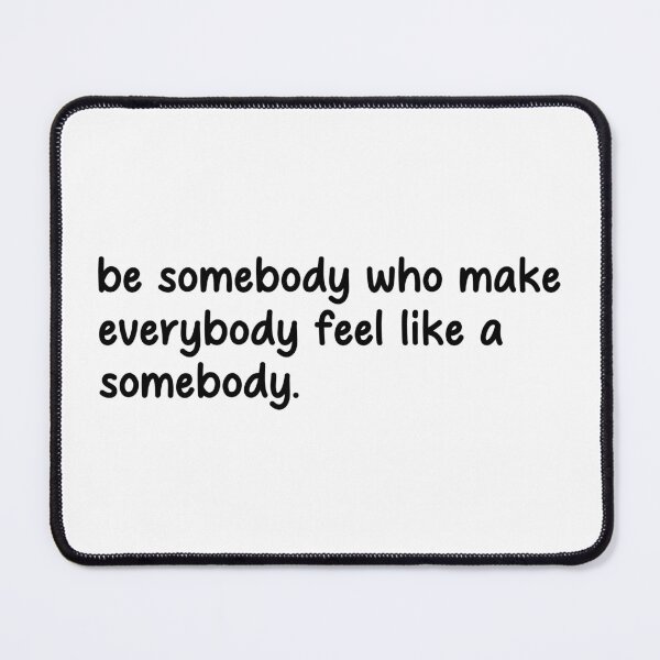 Item preview, somebody who make everybody feel like a  designed and sold by designing01Ar3.