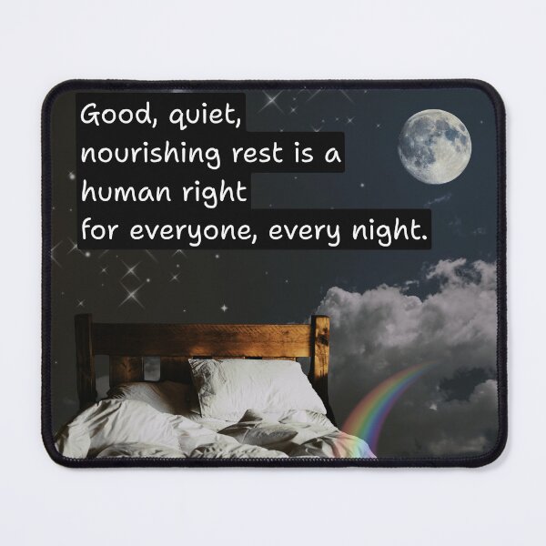 Item preview, Good, Quiet, Nourishing Rest is a Human Right for Everyone, Every Night designed and sold by Rainbow Nebula 7000.