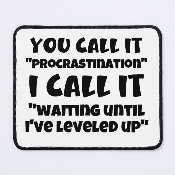 Item preview, You Call It "Procrastinaton" I Call It "Waiting Until I've Leveled Up" designed and sold by Mister Shushy.