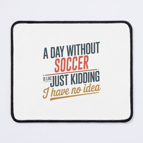 Item preview, A Day Without Soccer Is Like Just Kidding - Cool & Funny Soccer Lover designed and sold by Watsonarts.