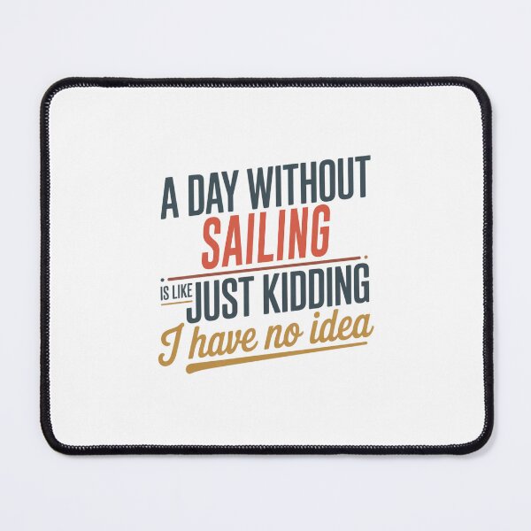 Item preview, A Day Without Sailing Is Like Just Kidding - Cool & Funny Sailing Lover designed and sold by Watsonarts.