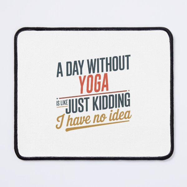 Item preview, A Day Without Yoga Is Like Just Kidding - Cool & Funny Yoga Lover designed and sold by Watsonarts.