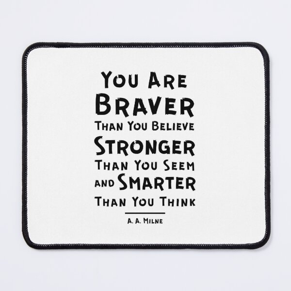 Item preview, "You Are Braver Than You Believe, Stronger Than You Seem, and Smarter Than You Think." - A.A. Milne designed and sold by Sketch-Shack.