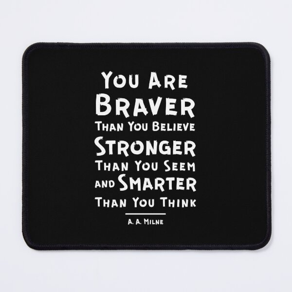 Item preview, "You Are Braver Than You Believe, Stronger Than You Seem, and Smarter Than You Think." - A.A. Milne designed and sold by Sketch-Shack.