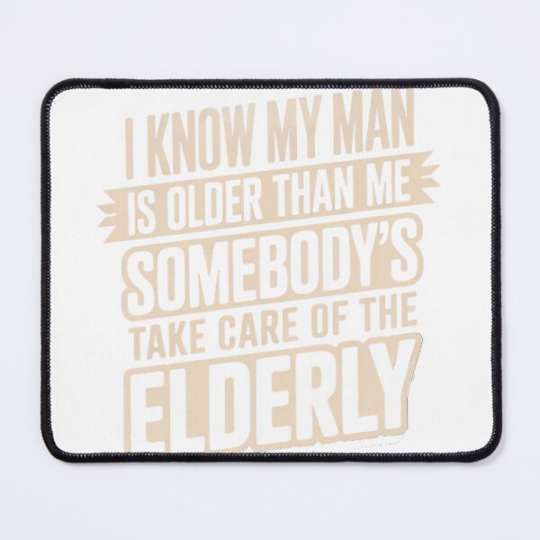 Item preview, I Know My Man is Older Than Me Somebody's Gotta Take Care of The Elderly designed and sold by Dazai_shop⭐⭐⭐⭐⭐.