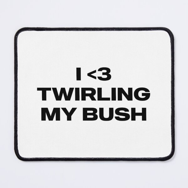 Item preview, i love twirling my bush designed and sold by Kyna Arts.