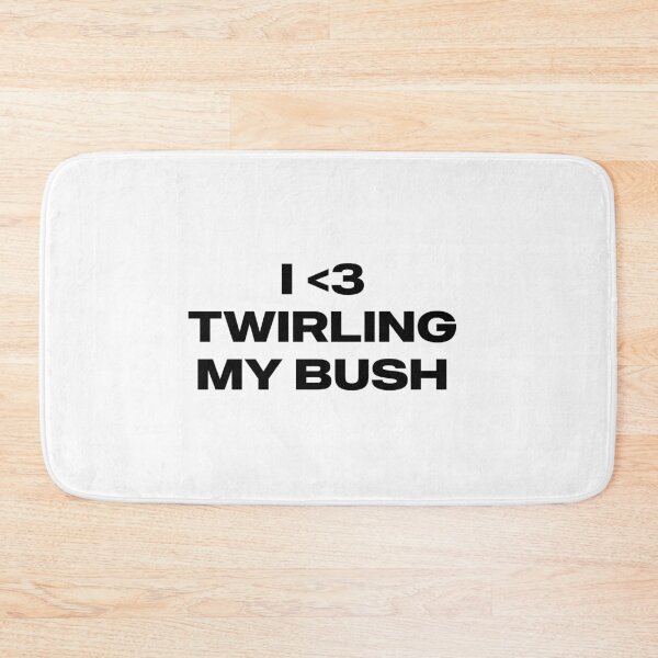 Item preview, i love twirling my bush designed and sold by Kyna Arts.