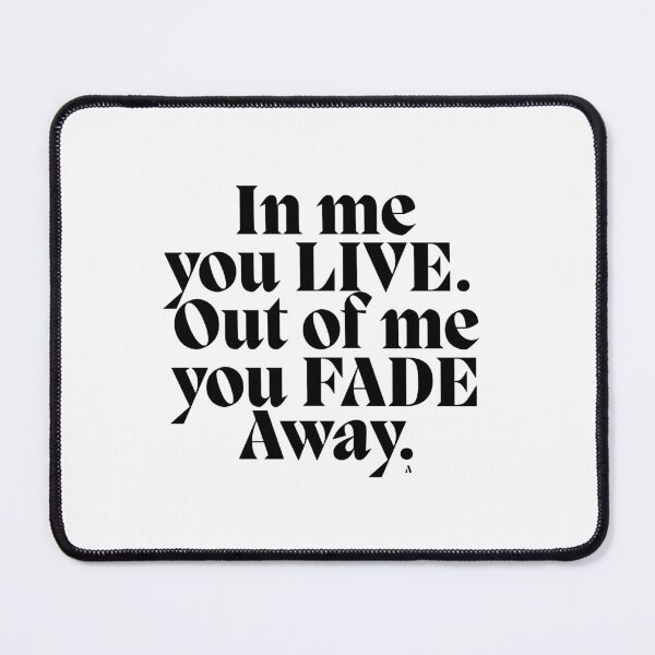 Item preview, In me you LIVE. Out of me you FADE Away. designed and sold by Finds.