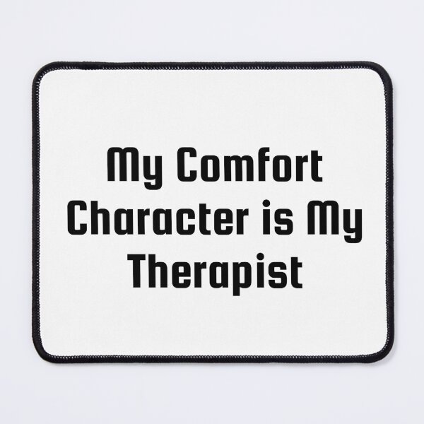 Item preview, My Comfort Character is My Therapist designed and sold by Ninjacatoff.
