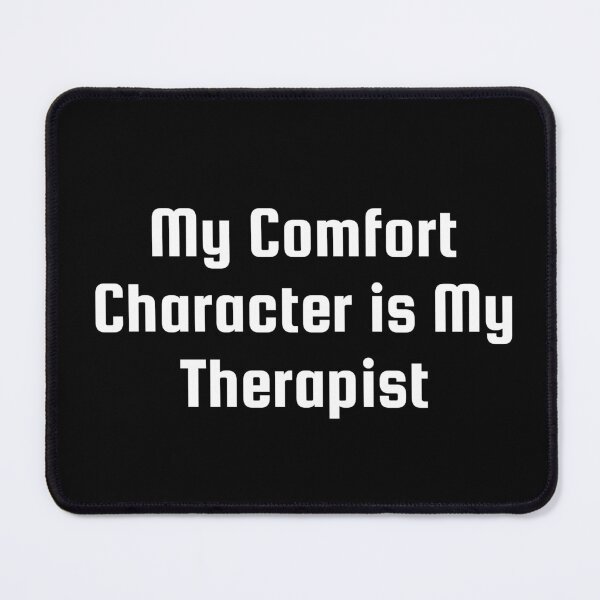 Item preview, My Comfort Character is My Therapist designed and sold by Ninjacatoff.