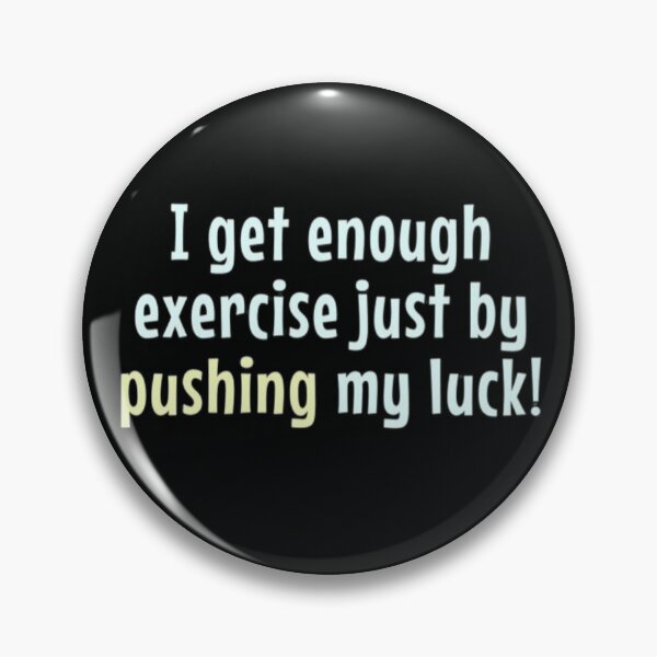 Item preview, I get enough exercice just by pushing my luck  designed and sold by FSFUNNYSAYINGS.