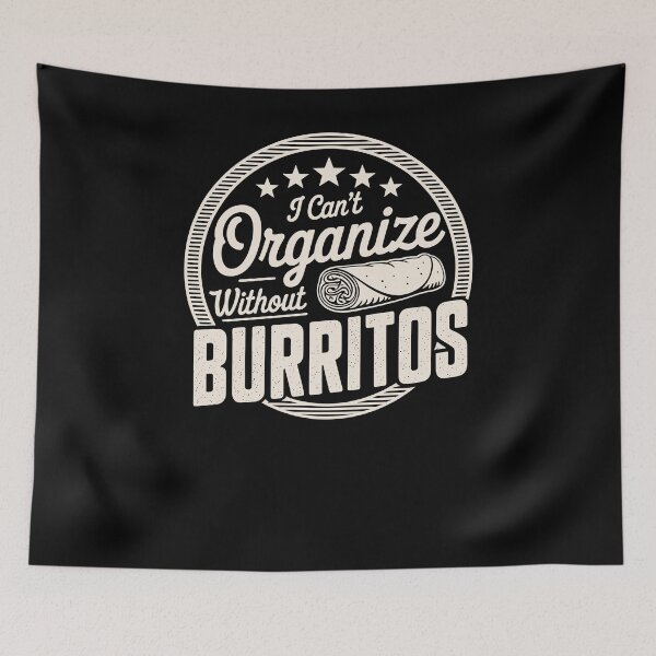 Item preview, Can’t Organize Without Burritos Funny Quote designed and sold by wrestletoys.
