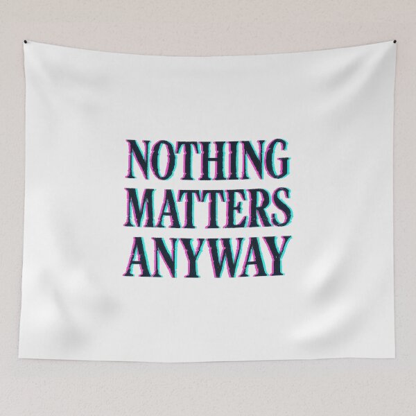 Item preview, Nothing Matters Anyway – Existential Typography designed and sold by HoopeStylee.