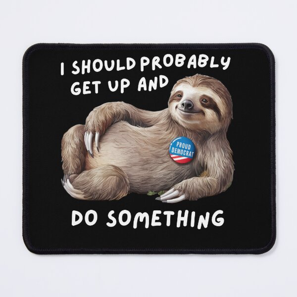 Item preview, Proud Democrat Sloth - I should get up and do something designed and sold by Snark Town Tees.