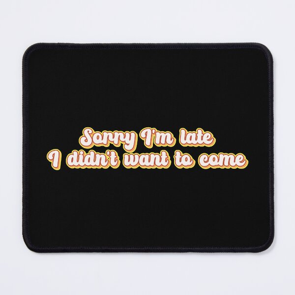 Item preview, Sorry I'm late. I didn't want to come - Retro groovy Funny friends meeting saying designed and sold by SkeletonsDanger.