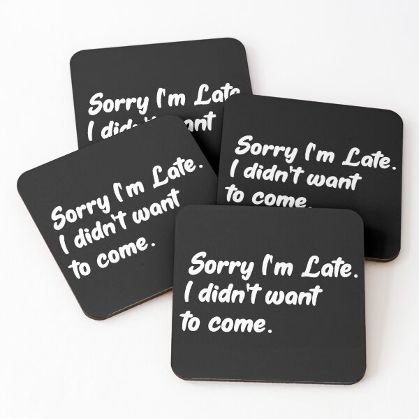 Item preview, Sorry I'm late. I didn't want to come - Funny work Friends meeting saying designed and sold by SkeletonsDanger.