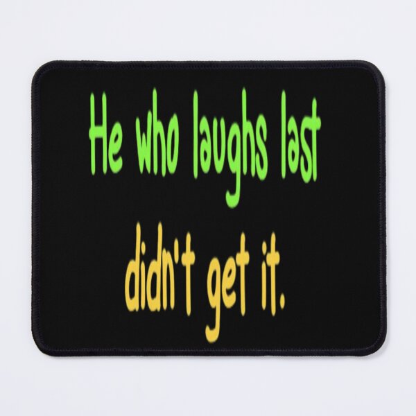 Item preview, He who laughs last didnt get it designed and sold by FSFUNNYSAYINGS.