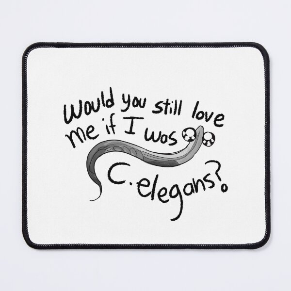Item preview, Would you still love me if I was C. elegans designed and sold by Orchid-Hill.