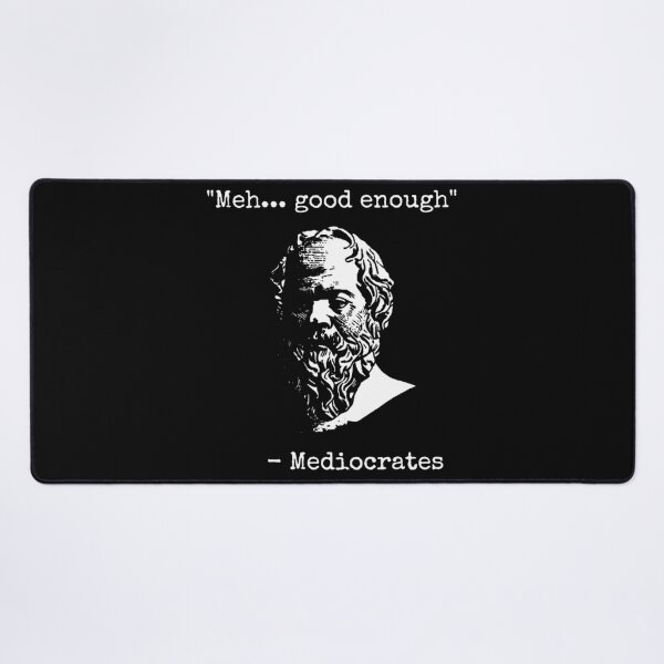 Item preview, Mediocrates Meh Good Enough Sarcasm designed and sold by BradElam.