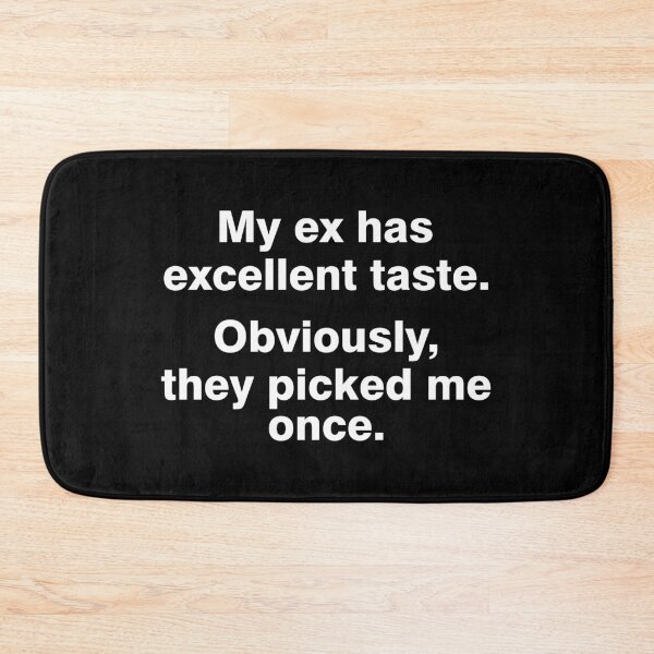 Item preview, My ex has excellent taste. Obviously, they picked me once. designed and sold by DAFIN.