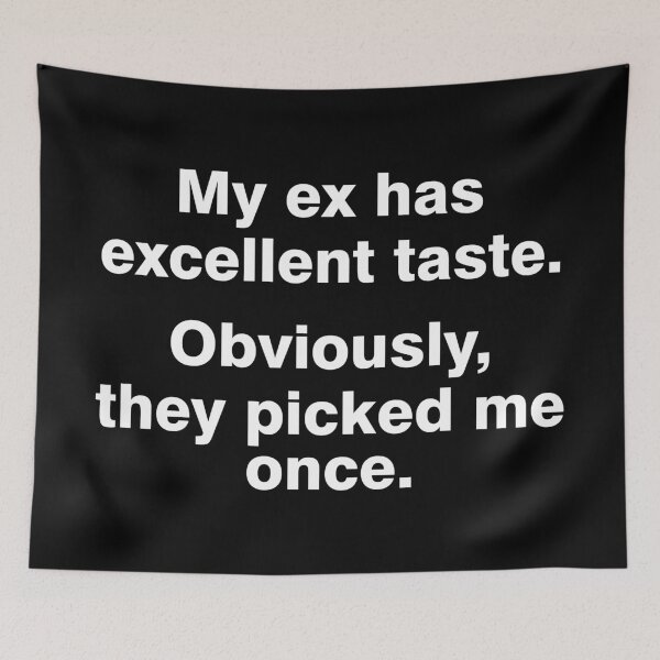 Item preview, My ex has excellent taste. Obviously, they picked me once. designed and sold by DAFIN.