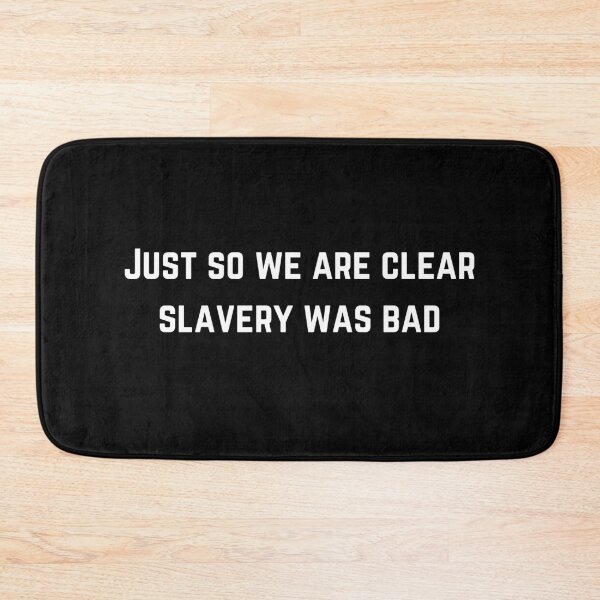 Item preview, just so we are clear slavery was bad designed and sold by sydney-syder.