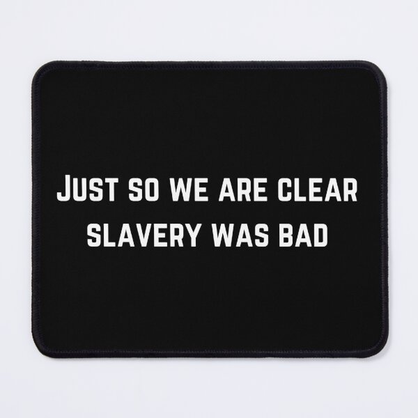 Item preview, just so we are clear slavery was bad designed and sold by sydney-syder.