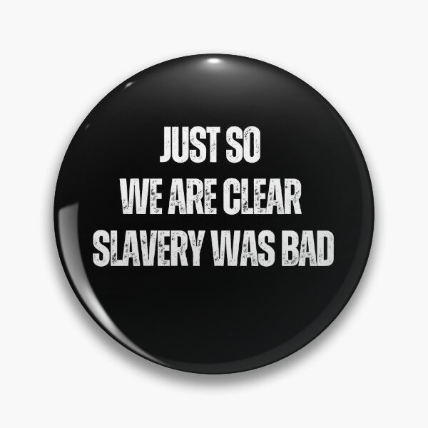 Item preview, just so we are clear slavery was bad designed and sold by sydney-syder.