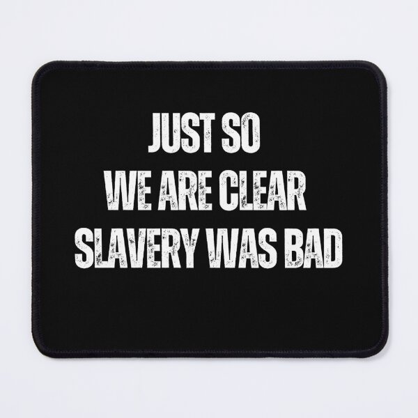 Item preview, just so we are clear slavery was bad designed and sold by sydney-syder.