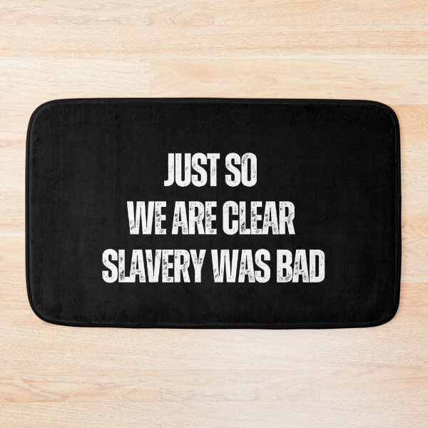 Item preview, just so we are clear slavery was bad designed and sold by sydney-syder.
