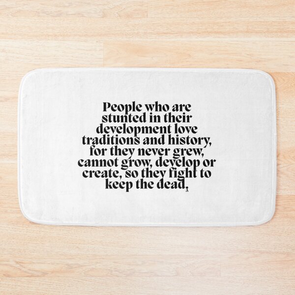 Item preview, People who are in stunted in their development love traditions and history, for they never grew, cannot grow, develop or create, so they fight to keep the dead. designed and sold by Finds.