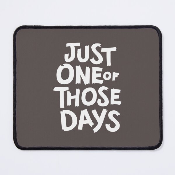 Item preview, Just one of those days | b&w funny saying designed and sold by MamSelle.